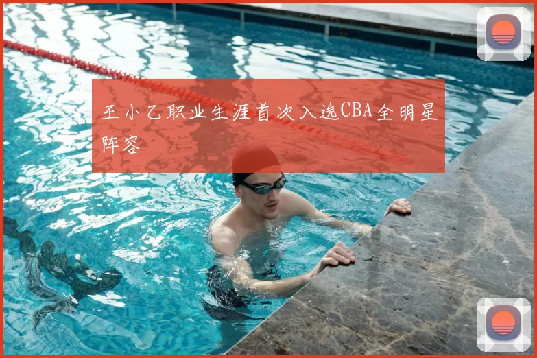 王小乙职业生涯首次入选CBA全明星阵容