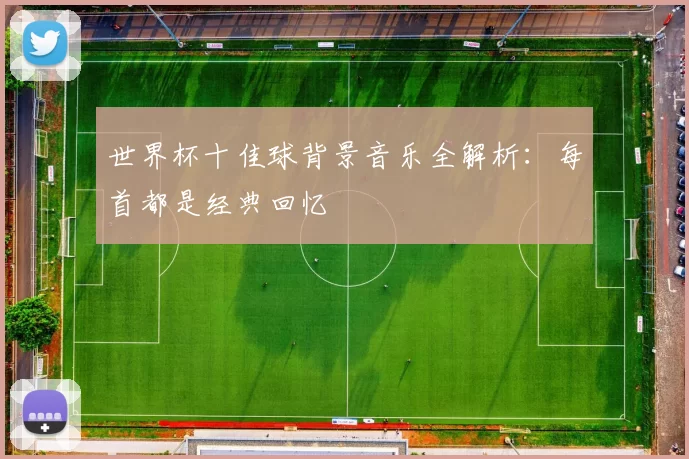 世界杯十佳球背景音乐全解析:每首都是经典回忆
