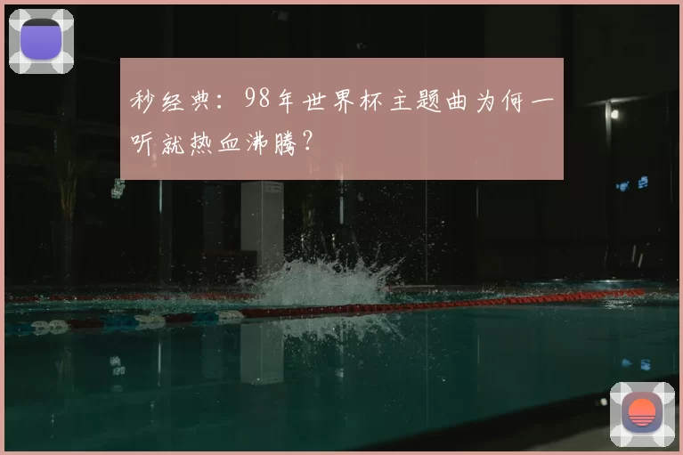 秒经典:98年世界杯主题曲为何一听就热血沸腾?