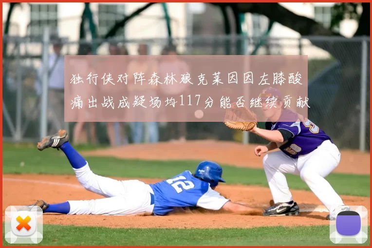 独行侠对阵森林狼克莱因因左膝酸痛出战成疑场均117分能否继续贡献