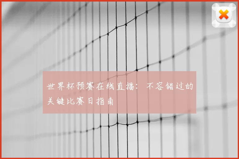 世界杯预赛在线直播：不容错过的关键比赛日指南