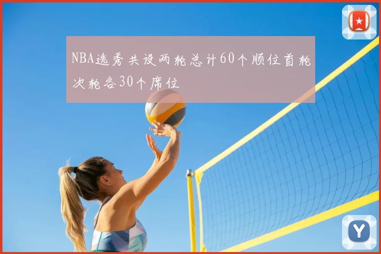 NBA选秀共设两轮总计60个顺位首轮次轮各30个席位