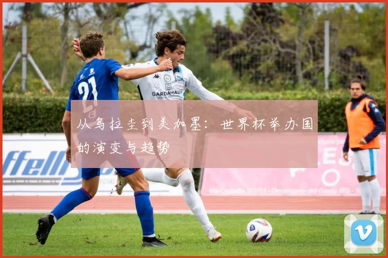 从乌拉圭到美加墨：世界杯举办国的演变与趋势