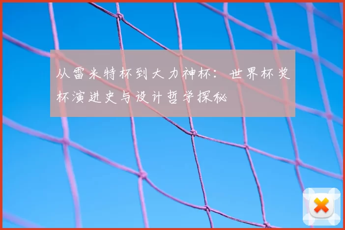 从雷米特杯到大力神杯：世界杯奖杯演进史与设计哲学探秘