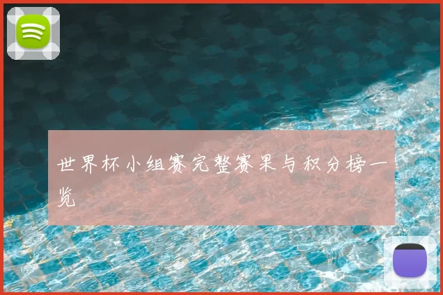 世界杯小组赛完整赛果与积分榜一览