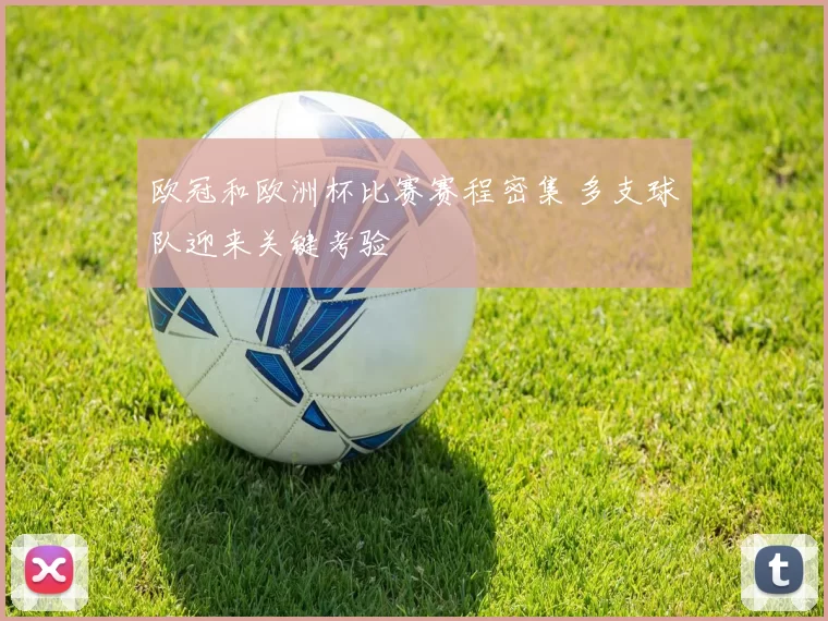 欧冠和欧洲杯比赛赛程密集 多支球队迎来关键考验