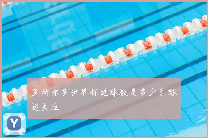 罗纳尔多世界杯进球数是多少引球迷关注