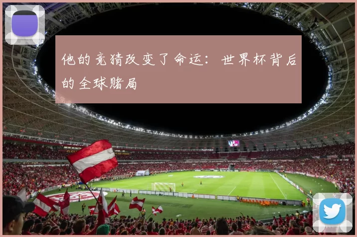他的竞猜改变了命运：世界杯背后的全球赌局