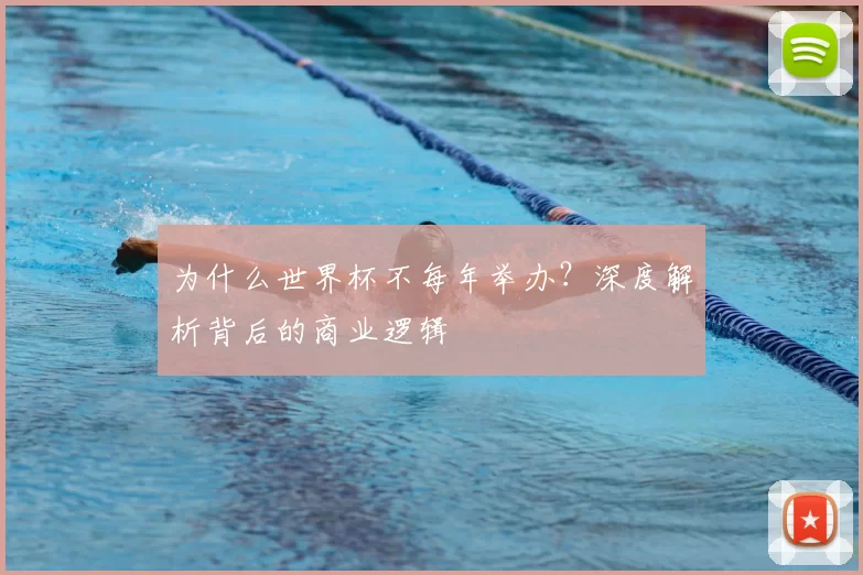 为什么世界杯不每年举办？深度解析背后的商业逻辑